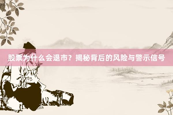 股票为什么会退市？揭秘背后的风险与警示信号