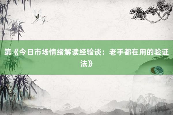 第《今日市场情绪解读经验谈：老手都在用的验证法》