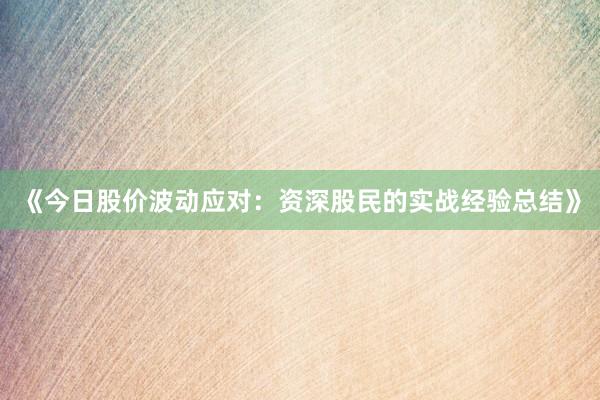 《今日股价波动应对:资深股民的实战经验总结》