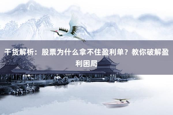 干货解析：股票为什么拿不住盈利单？教你破解盈利困局