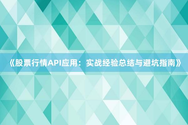 《股票行情API应用：实战经验总结与避坑指南》