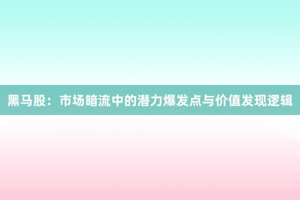 黑马股：市场暗流中的潜力爆发点与价值发现逻辑