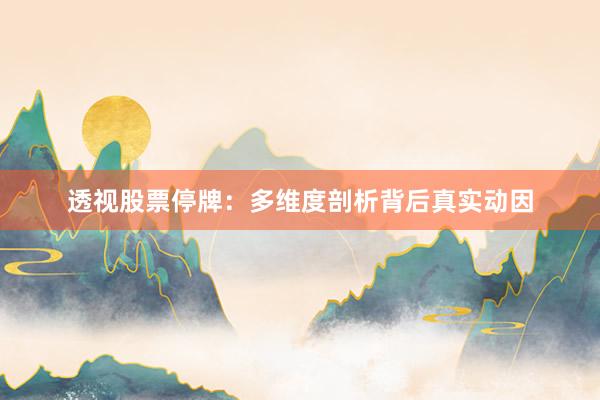 透视股票停牌：多维度剖析背后真实动因